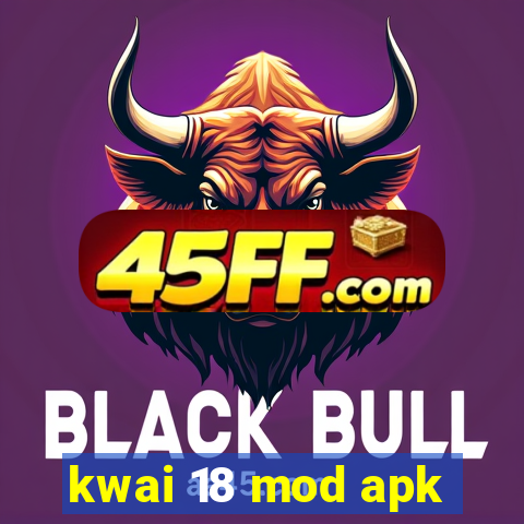 kwai 18 mod apk